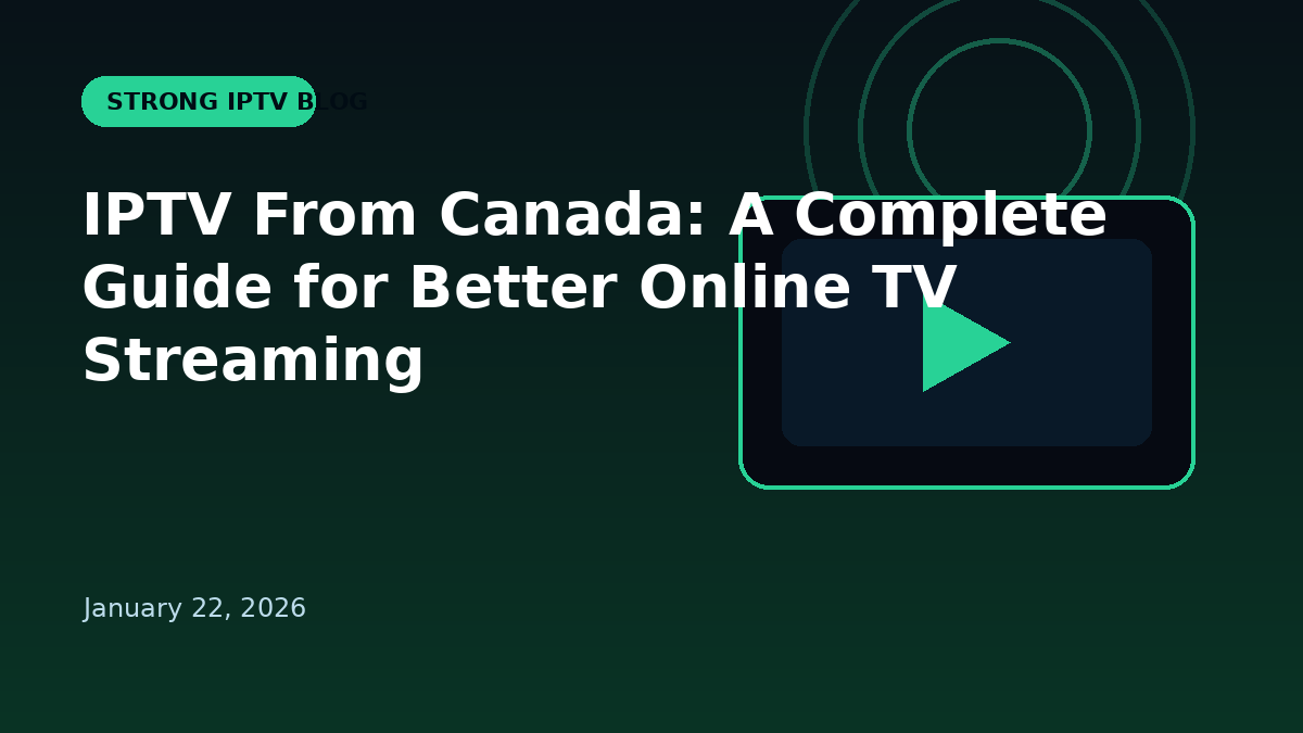 IPTV From Canada: A Complete Guide for Better Online TV Streaming